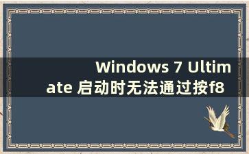 Windows 7 Ultimate 启动时无法通过按f8 进入高级选项（windows 无法通过按f8 进入高级设置）